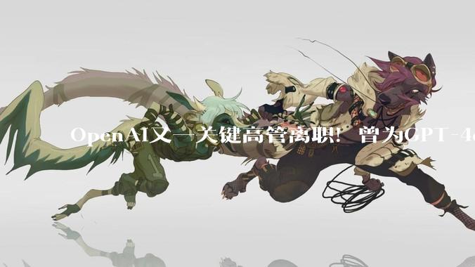 OpenAI又一关键高管离职！曾为GPT-4o注入灵魂_Joanne_Jang_模型